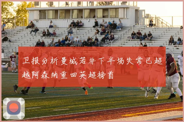 卫报分析曼城若非下半场失常已超越阿森纳重回英超榜首