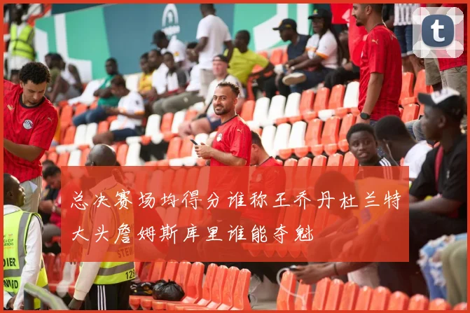 总决赛场均得分谁称王乔丹杜兰特大头詹姆斯库里谁能夺魁