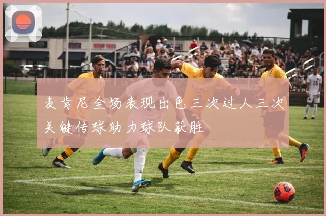 麦肯尼全场表现出色三次过人三次关键传球助力球队获胜