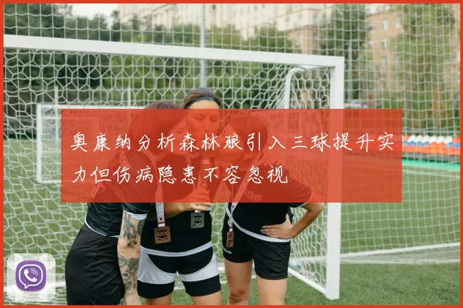 奥康纳分析森林狼引入三球提升实力但伤病隐患不容忽视